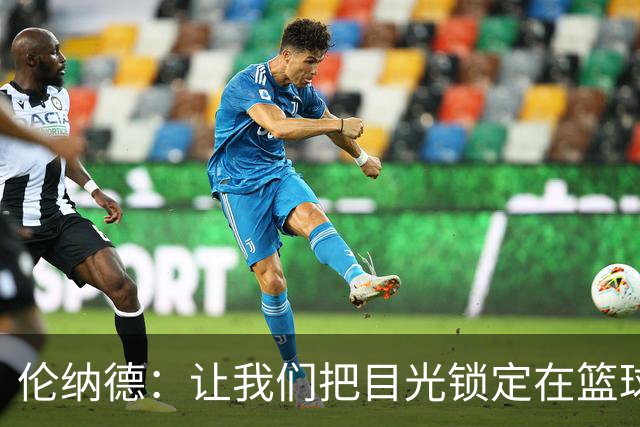 伦纳德：让我们把目光锁定在篮球上，而不是那些调查报告！