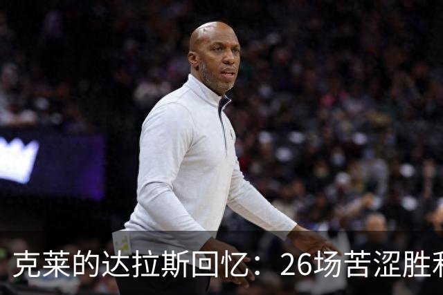 克莱的达拉斯回忆：26场苦涩胜利中的友情甜蜜